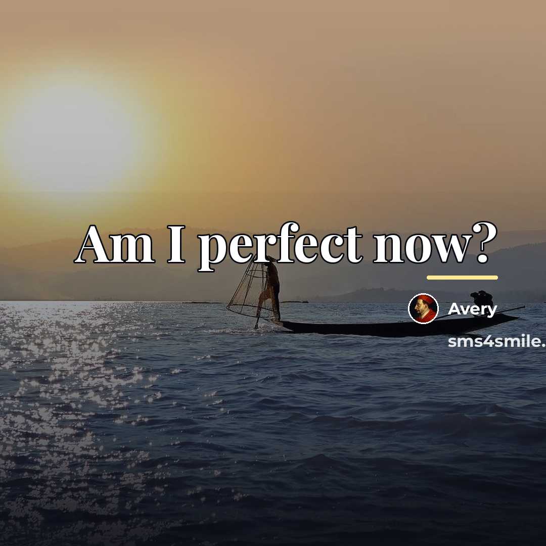 “Am I perfect now?…” quote by Avery