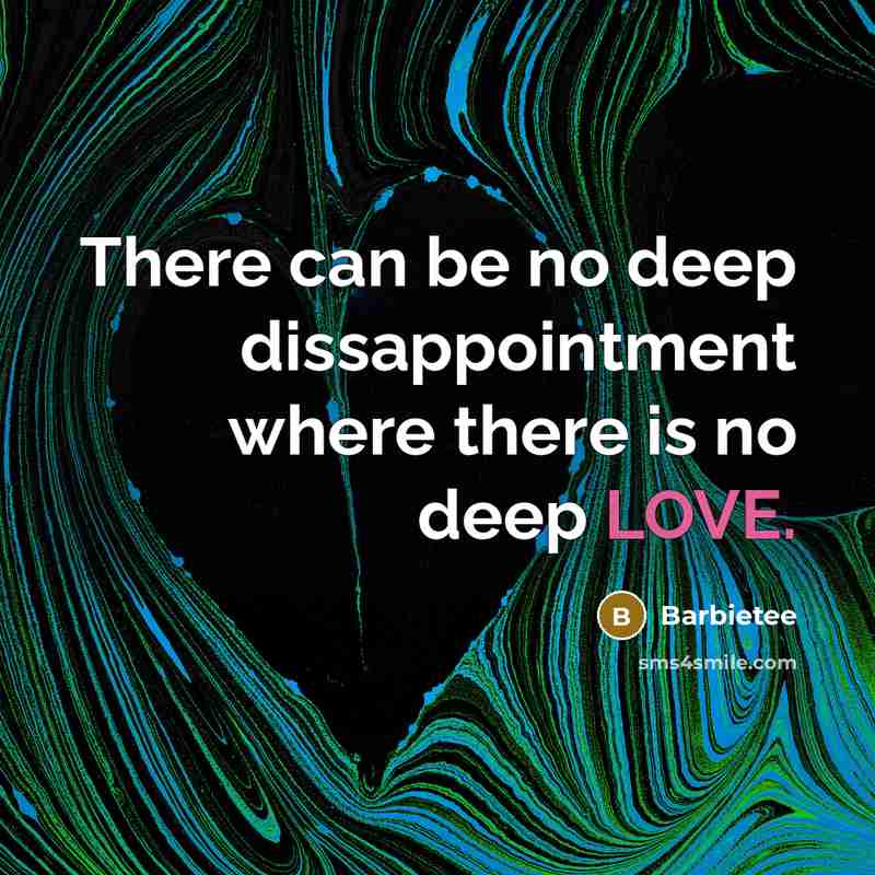 “There can be no deep dissappointment where there is no deep LOVE.” quote by Barbietee