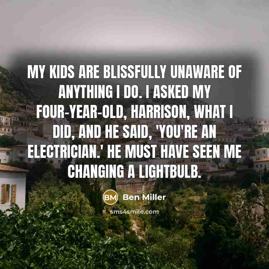 “My kids are blissfully unaware of anything I do. I…” quote by Ben Miller