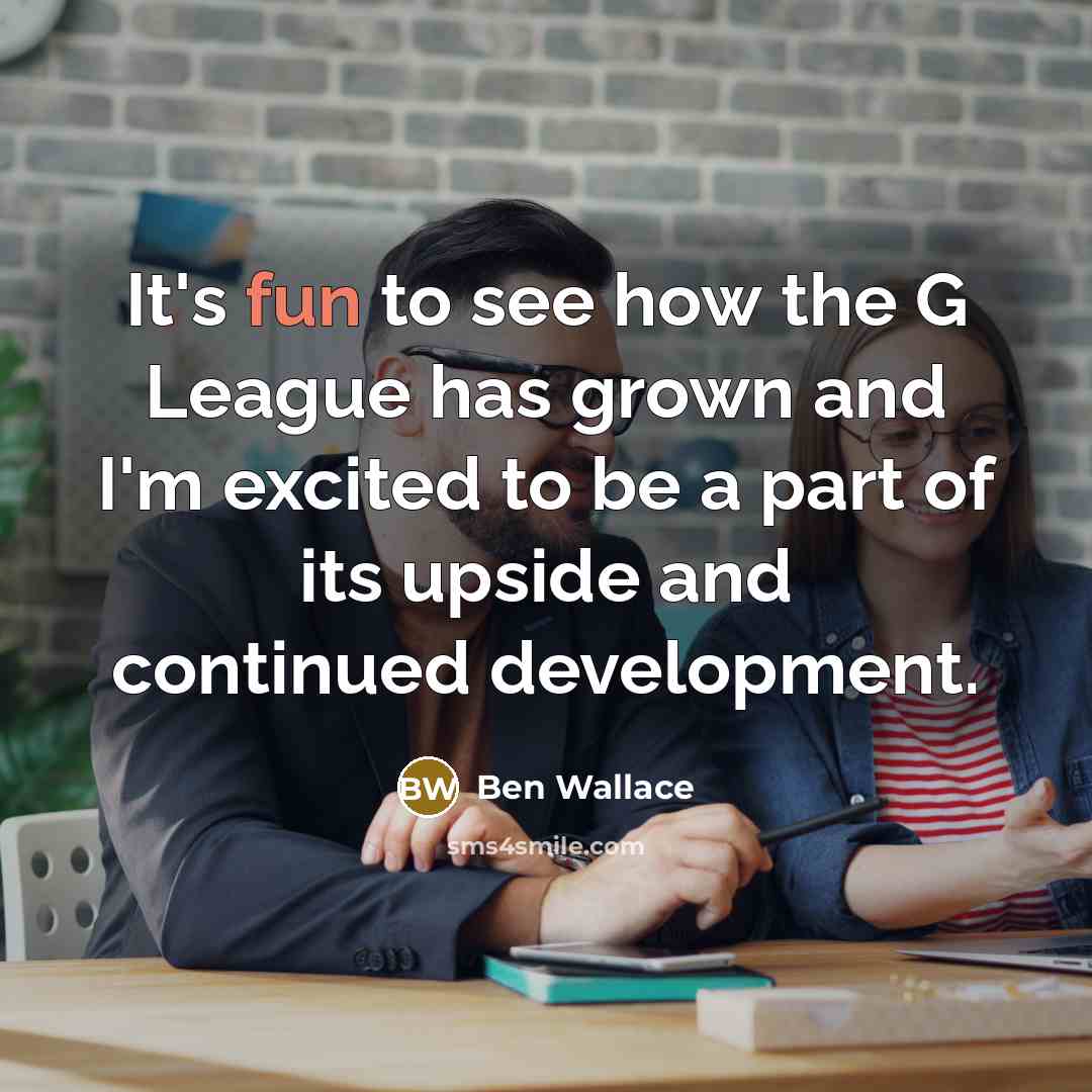 “It's fun to see how the G League has grown…” quote by Ben Wallace