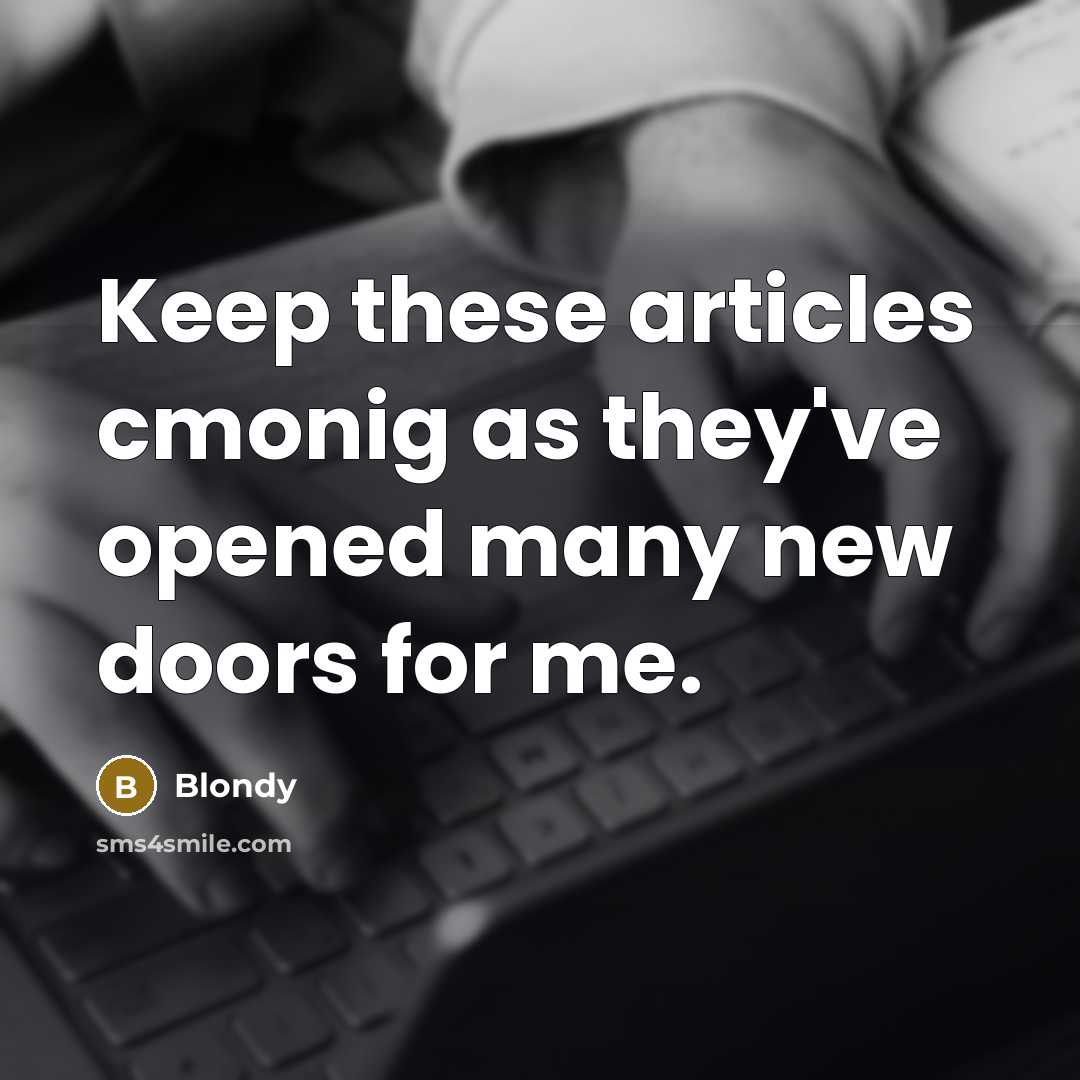 “Keep these articles cmonig as they've opened many new doors…” quote by Blondy