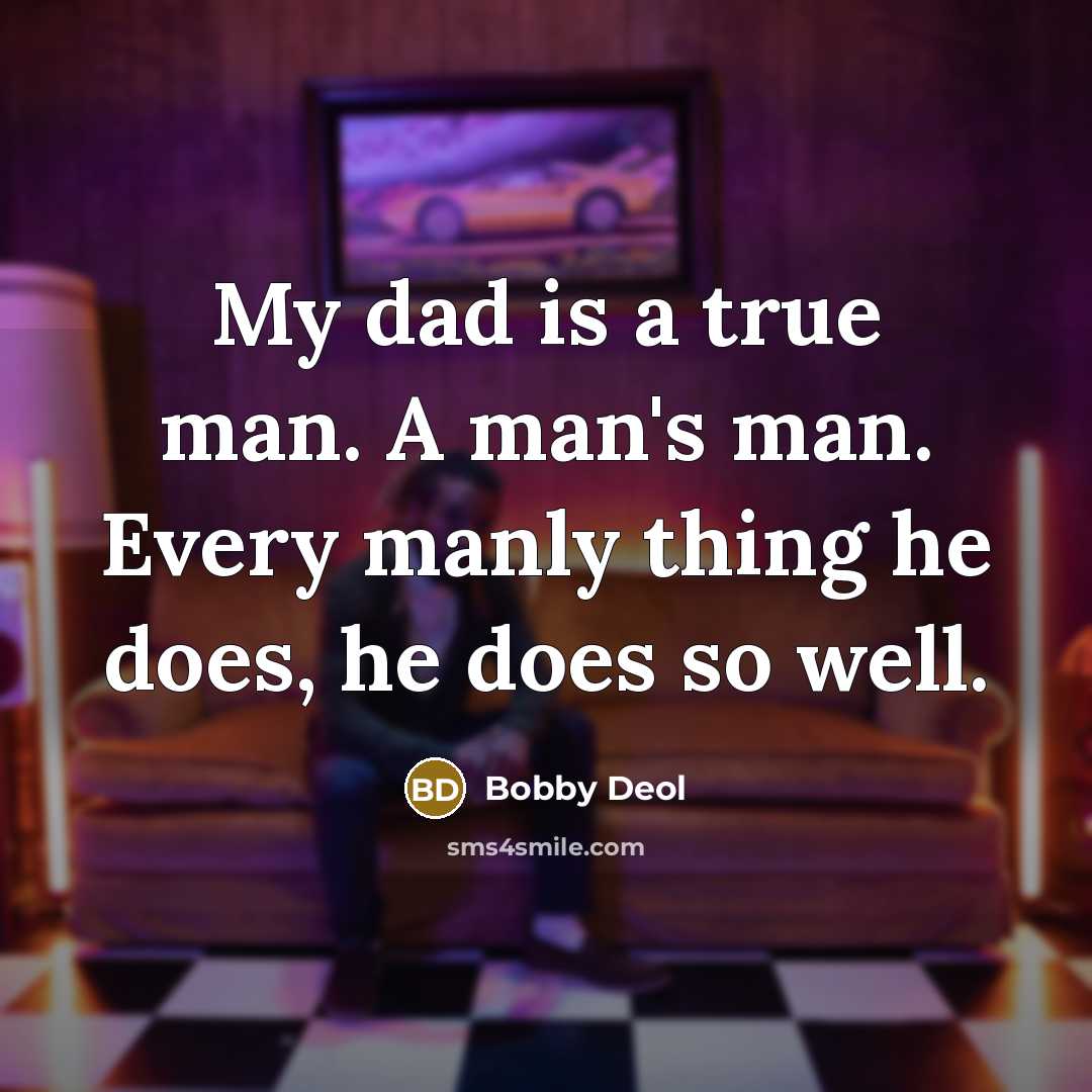 “My dad is a true man. A man's man. Every…” quote by Bobby Deol