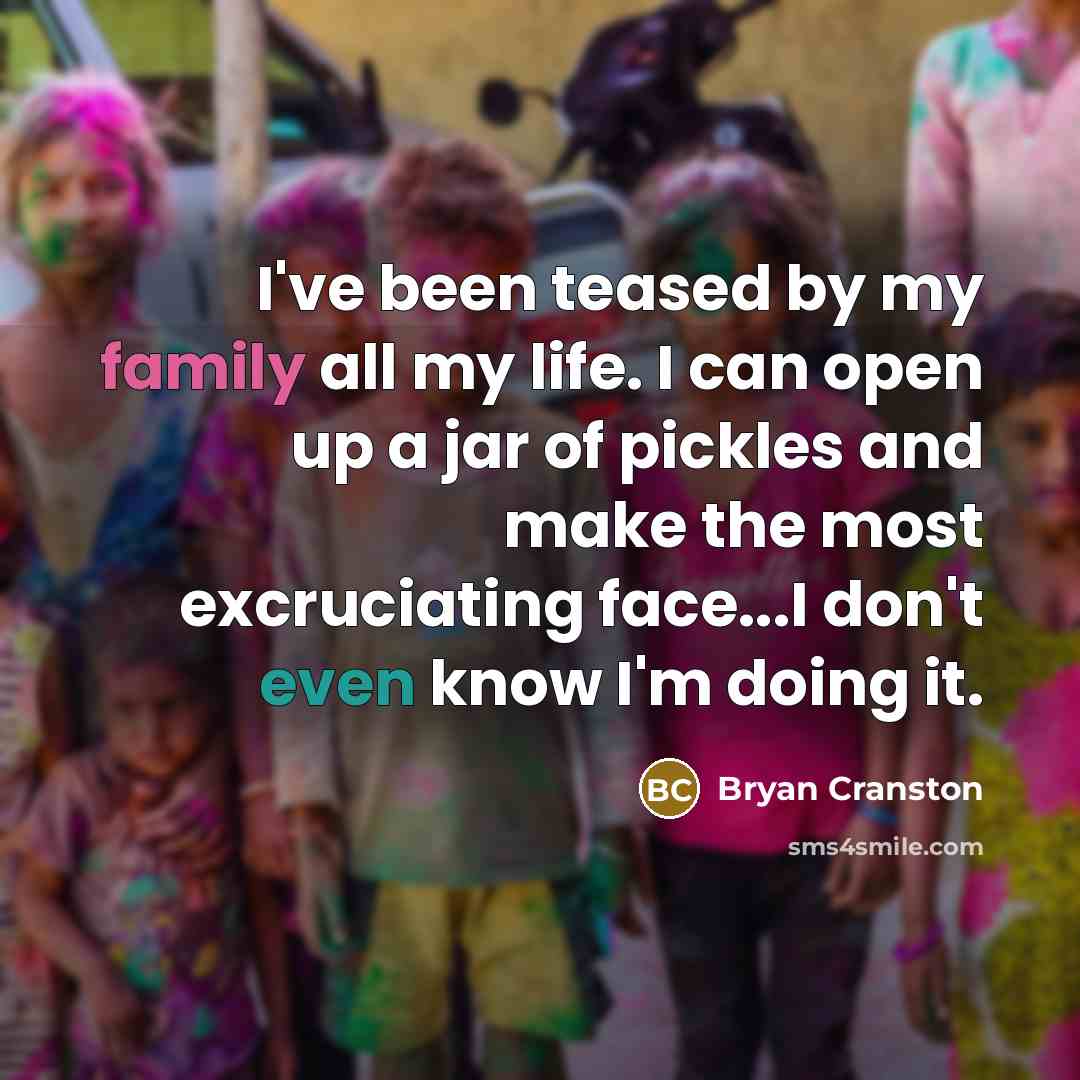 “I've been teased by my family all my life. I…” quote by Bryan Cranston