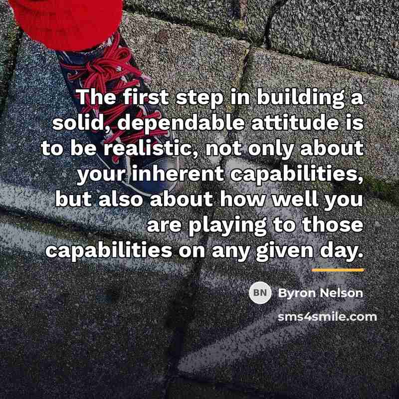 “The first step in building a solid, dependable attitude is…” quote by Byron Nelson