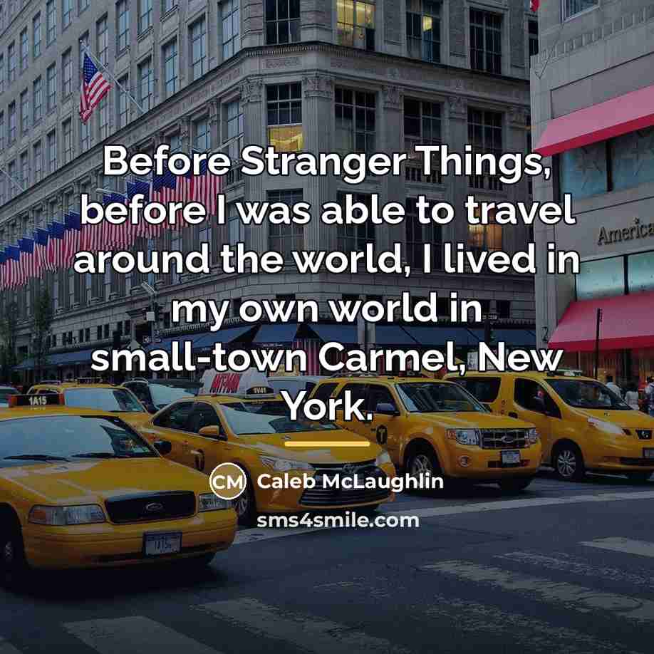 “Before Stranger Things, before I was able to travel around…” quote by Caleb McLaughlin