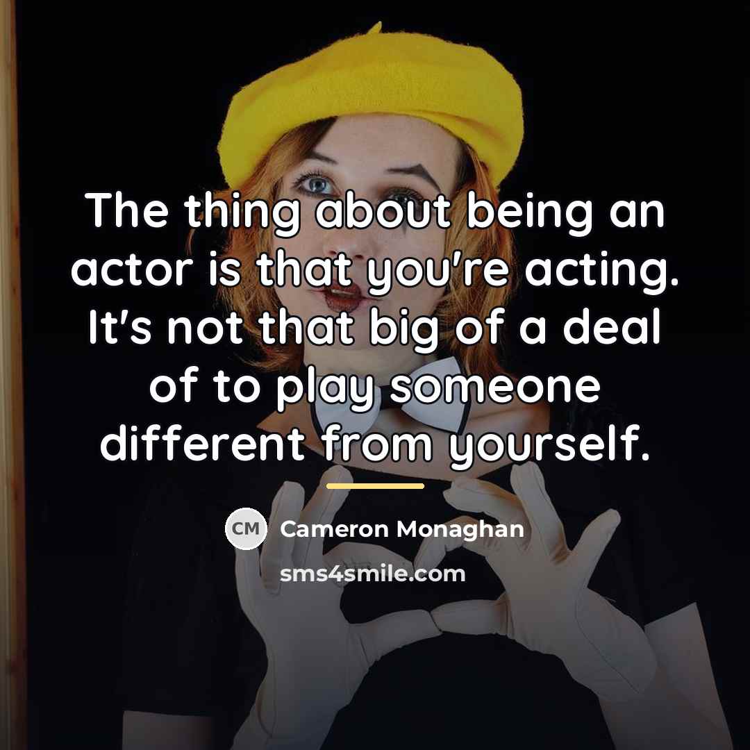“The thing about being an actor is that you're acting.…” quote by Cameron Monaghan