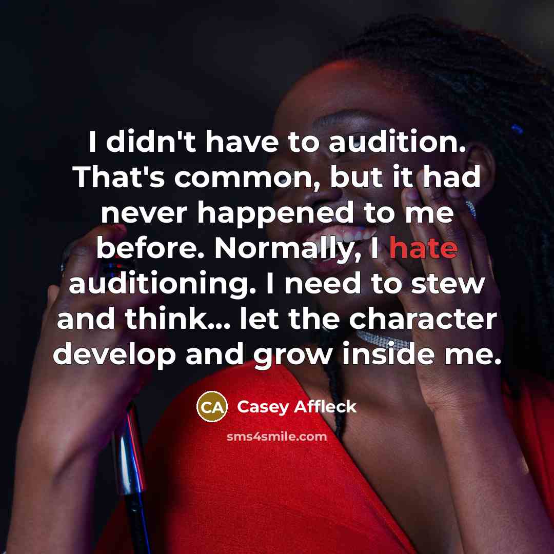 “I didn't have to audition. That's common, but it had…” quote by Casey Affleck