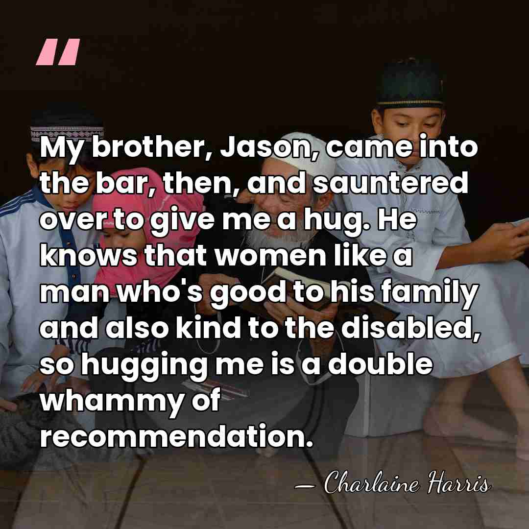 My brother, Jason, came into the bar, then, and sauntered over to&hellip; - Charlaine Harris