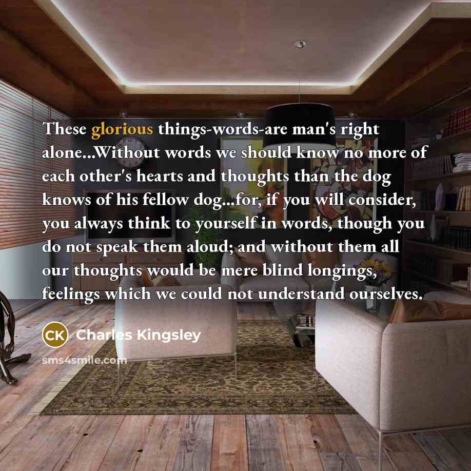 “These glorious things-words-are man's right alone...Without words we should know…” quote by Charles Kingsley