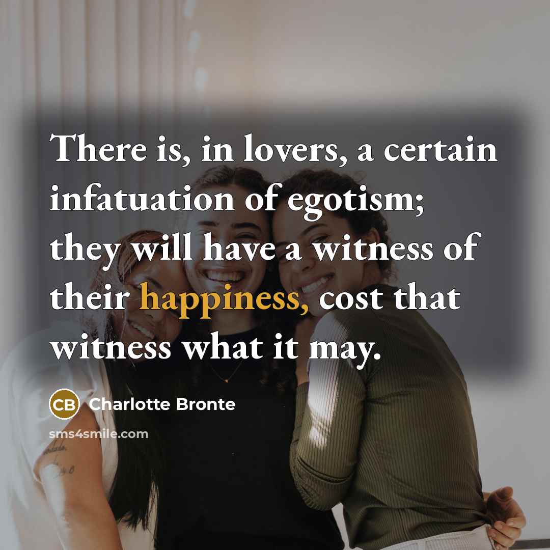 “There is, in lovers, a certain infatuation of egotism; they…” quote by Charlotte Bronte