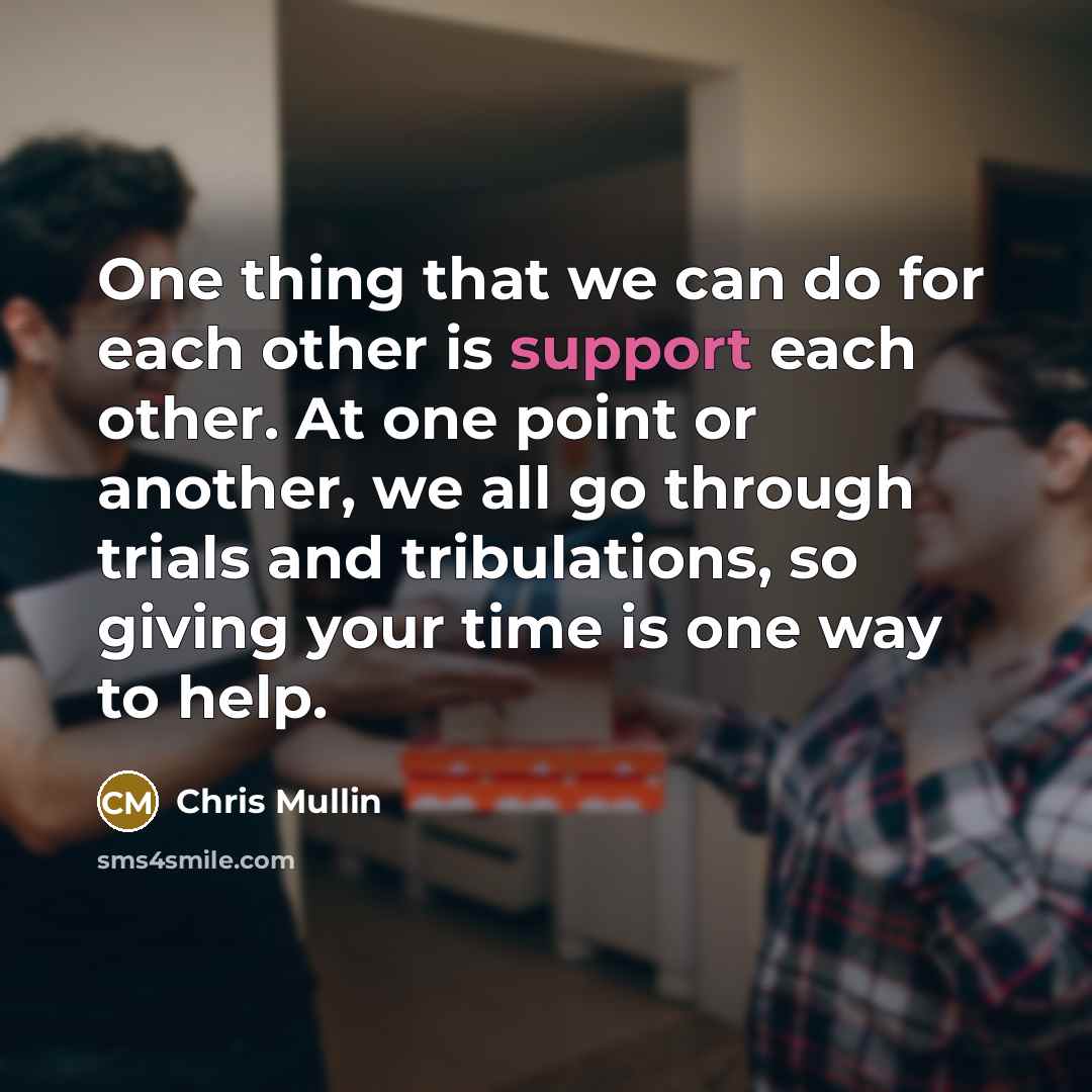 “One thing that we can do for each other is…” quote by Chris Mullin