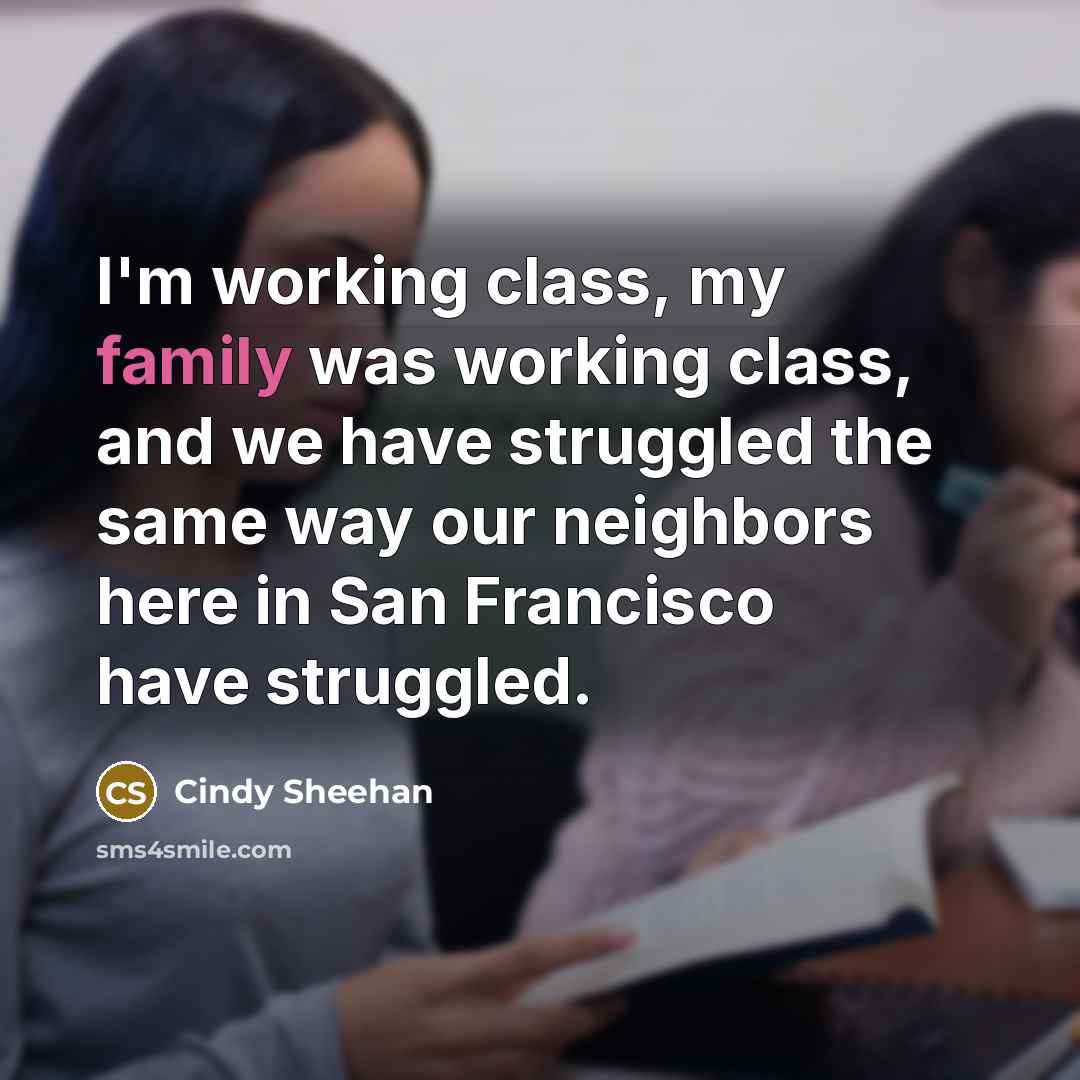 “I'm working class, my family was working class, and we…” quote by Cindy Sheehan