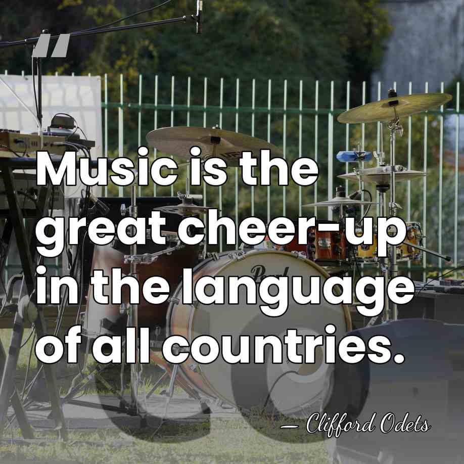 Music is the great cheer-up in the language of all countries. - Clifford Odets