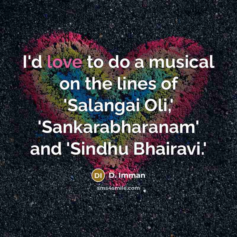 “I'd love to do a musical on the lines of…” quote by D. Imman