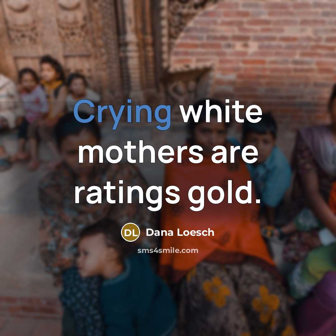 “Crying white mothers are ratings gold.…” quote by Dana Loesch