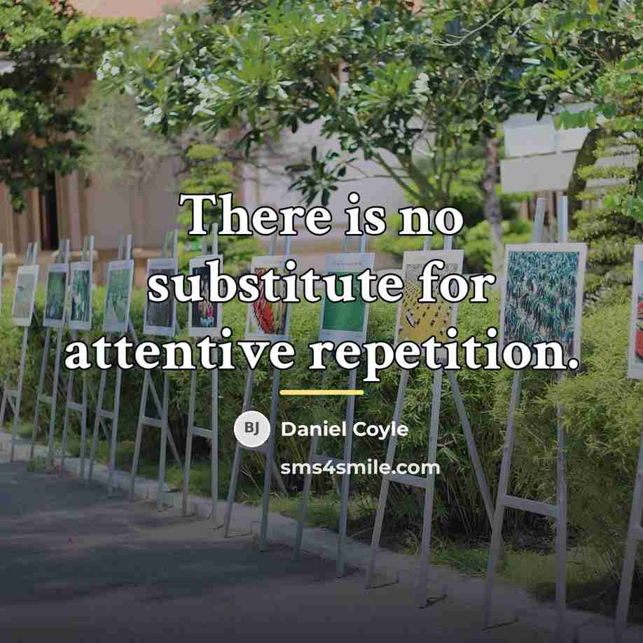 “There is no substitute for attentive repetition.…” quote by Daniel Coyle