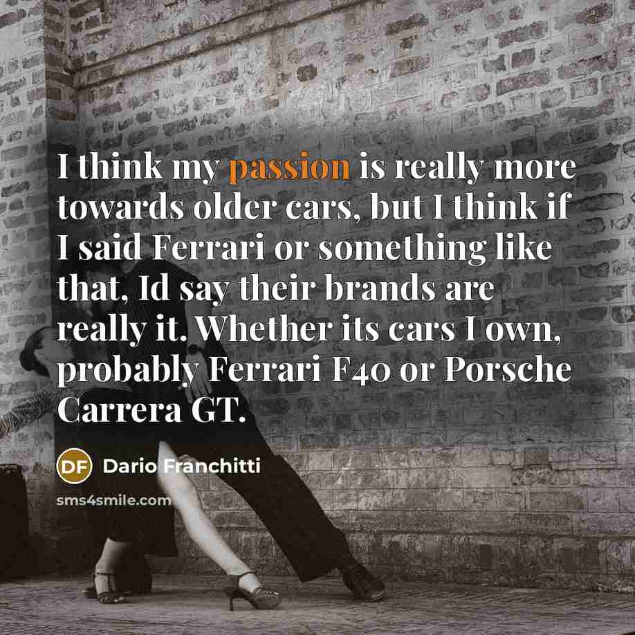 “I think my passion is really more towards older cars,…” quote by Dario Franchitti