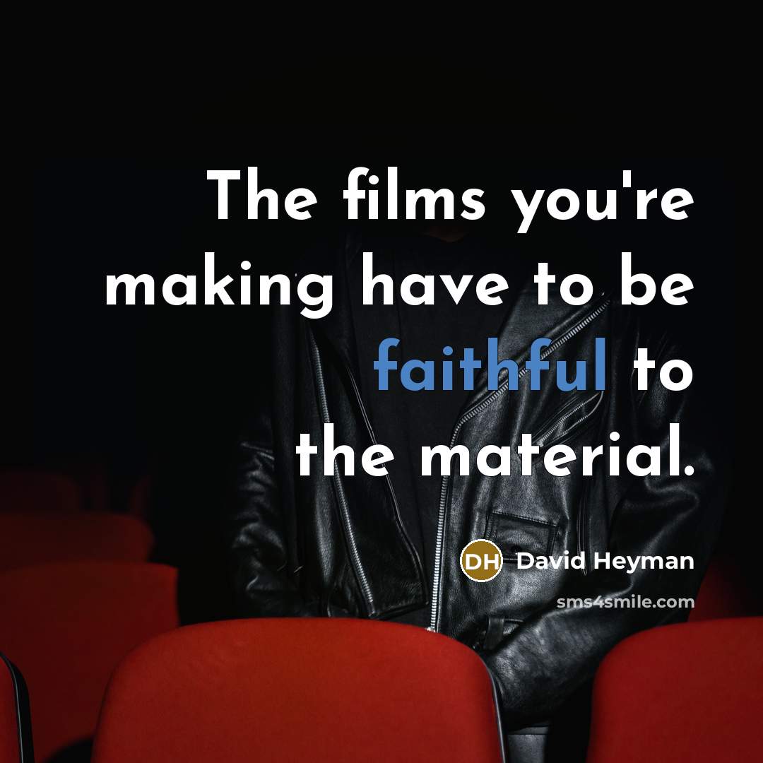 “The films you're making have to be faithful to the…” quote by David Heyman