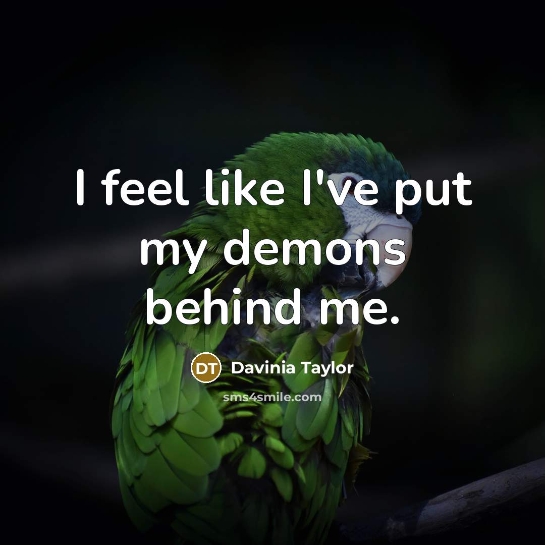 “I feel like I've put my demons behind me.…” quote by Davinia Taylor