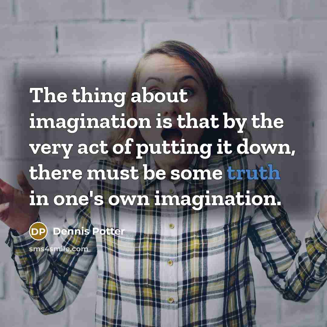 “The thing about imagination is that by the very act…” quote by Dennis Potter