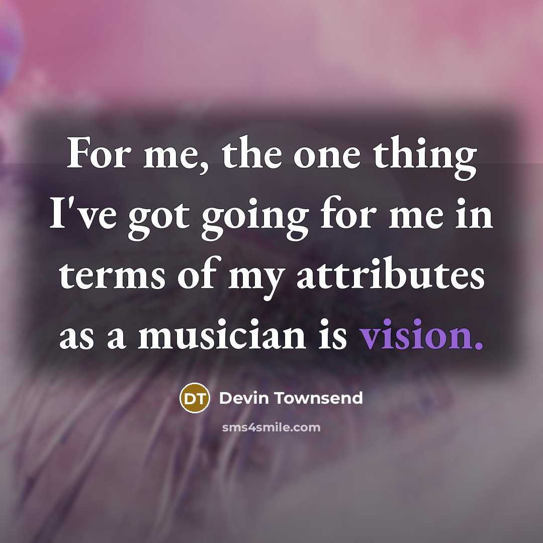 “For me, the one thing I've got going for me…” quote by Devin Townsend