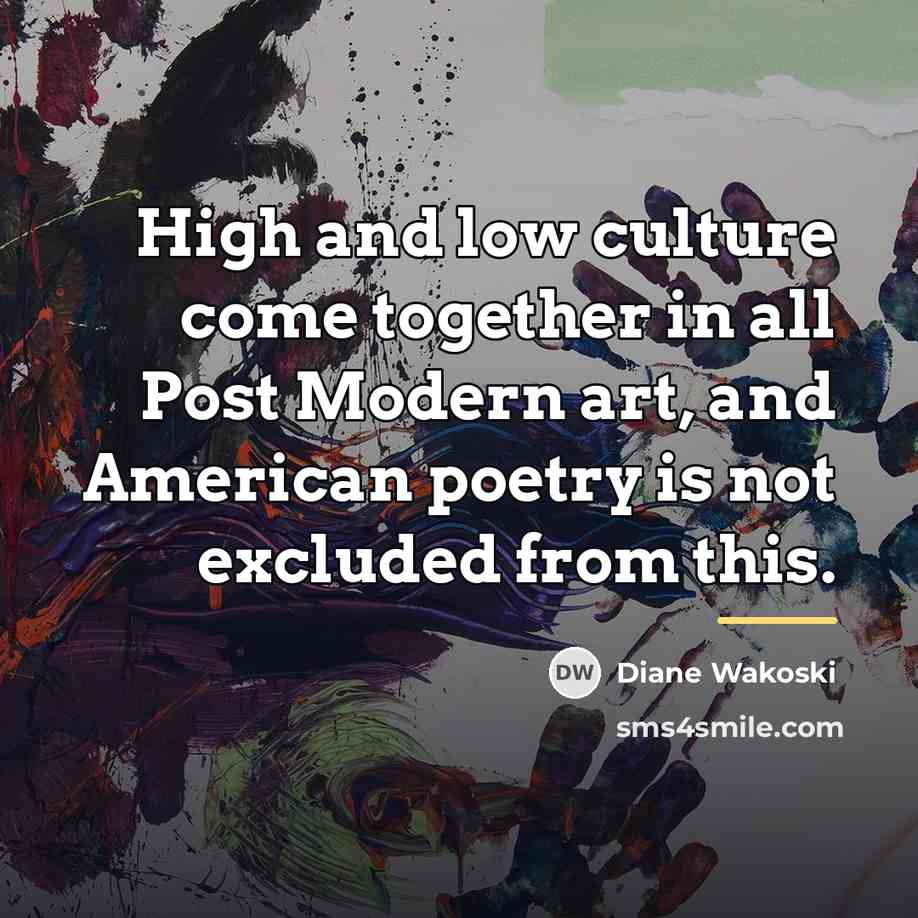 “High and low culture come together in all Post Modern…” quote by Diane Wakoski