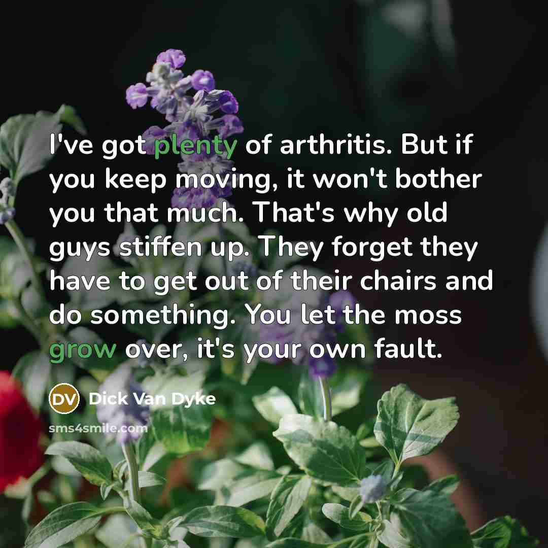 “I've got plenty of arthritis. But if you keep moving,…” quote by Dick Van Dyke