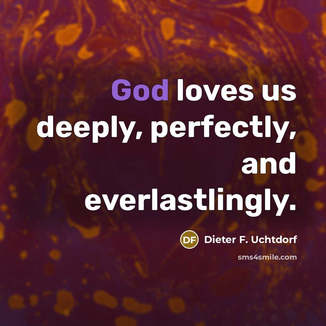 “God loves us deeply, perfectly, and everlastlingly.…” quote by Dieter F. Uchtdorf