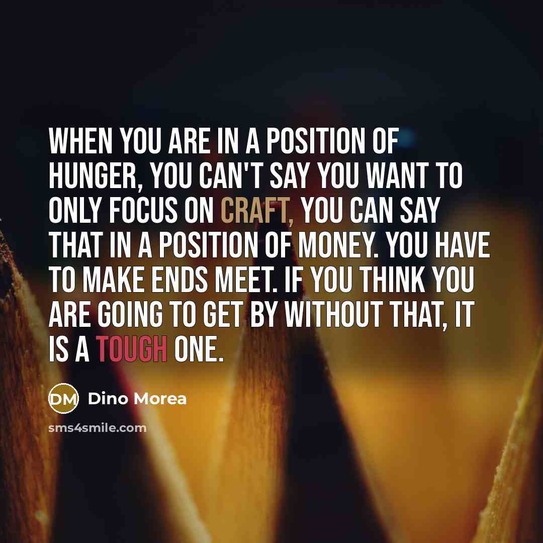 “When you are in a position of hunger, you can't…” quote by Dino Morea