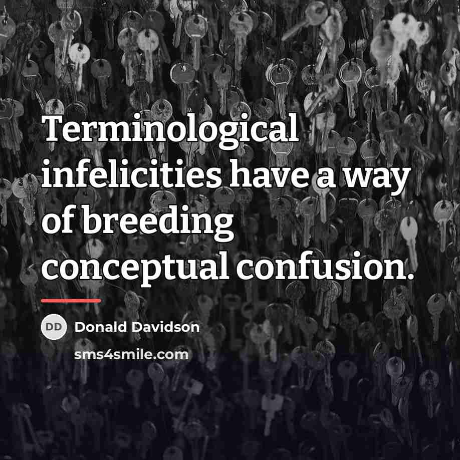 “Terminological infelicities have a way of breeding conceptual confusion.…” quote by Donald Davidson