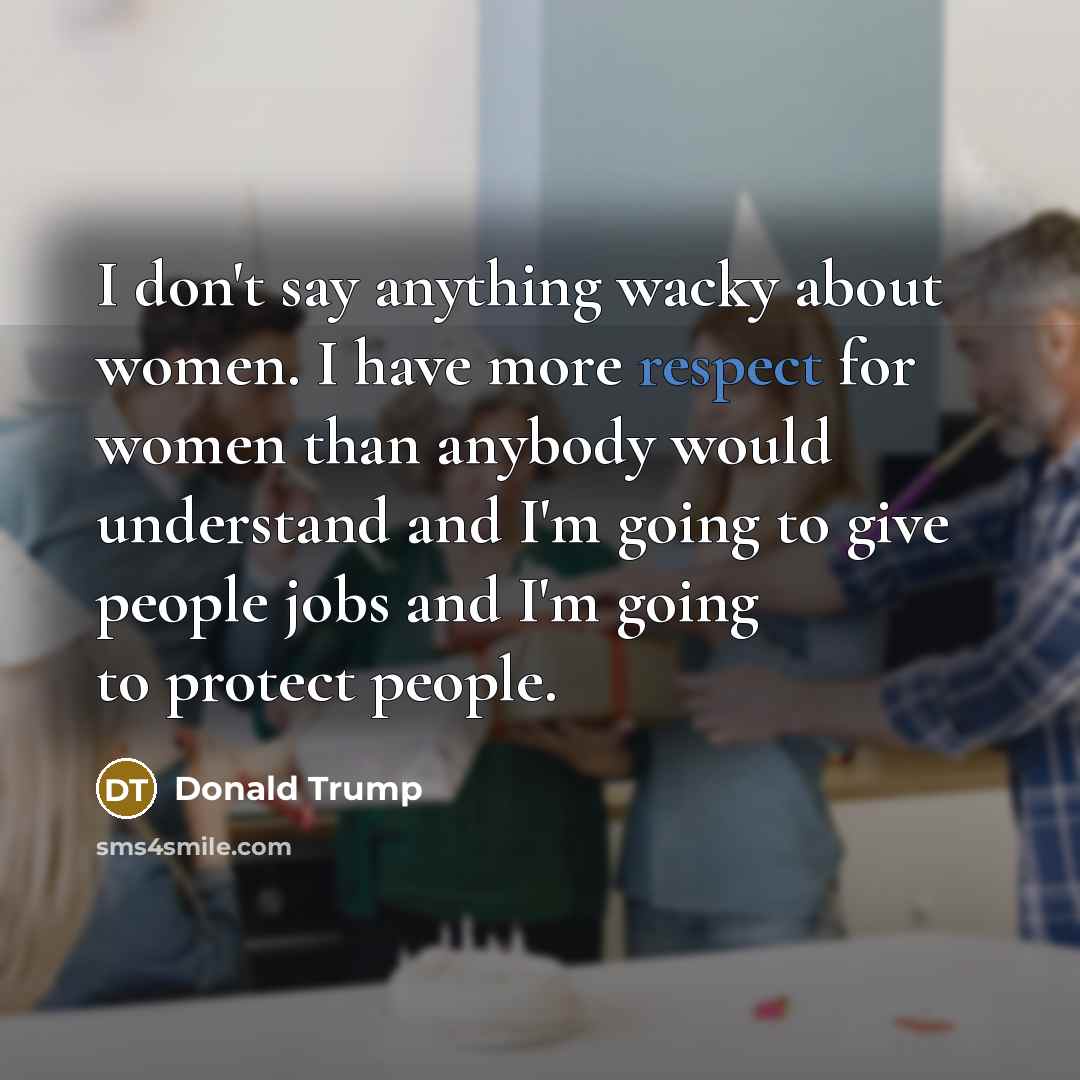 “I don't say anything wacky about women. I have more…” quote by Donald Trump