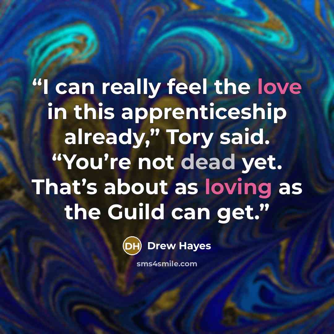 “I can really feel the love in this apprenticeship already,” Tory said. “You’re not dead yet. That’s about as loving as the Guild can get.” quote by Drew Hayes