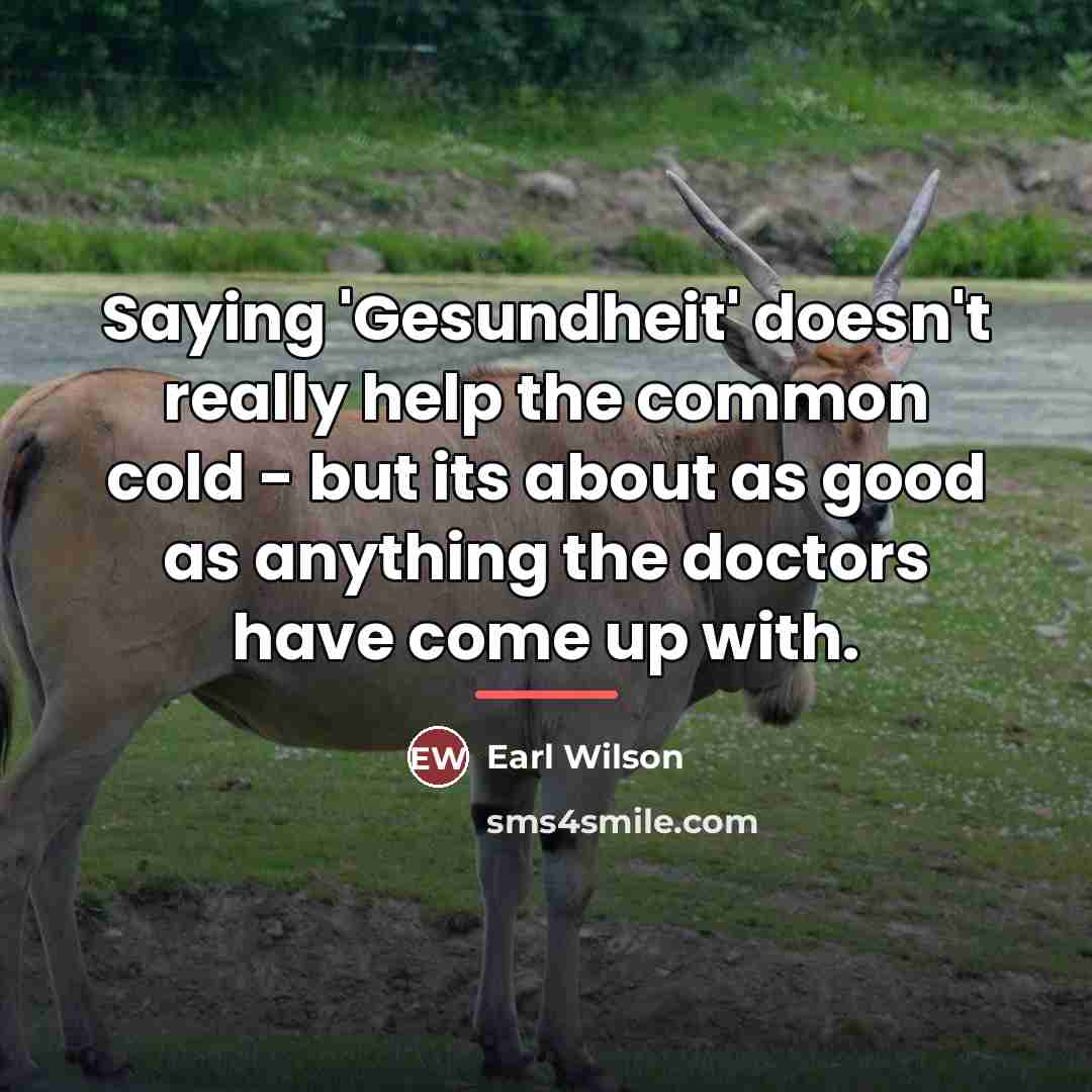“Saying 'Gesundheit' doesn't really help the common cold - but…” quote by Earl Wilson