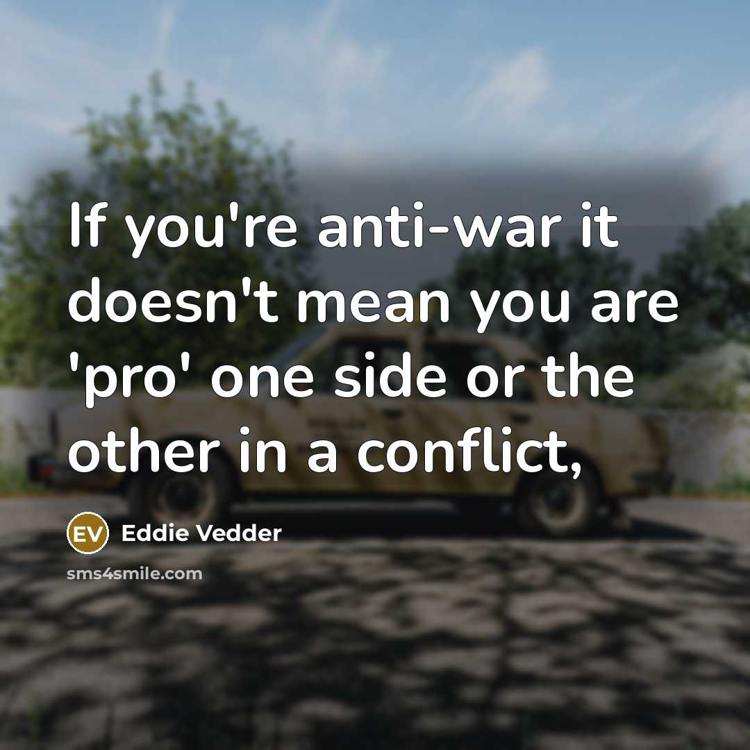 “If you're anti-war it doesn't mean you are 'pro' one…” quote by Eddie Vedder
