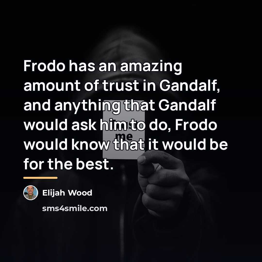 “Frodo has an amazing amount of trust in Gandalf, and…” quote by Elijah Wood