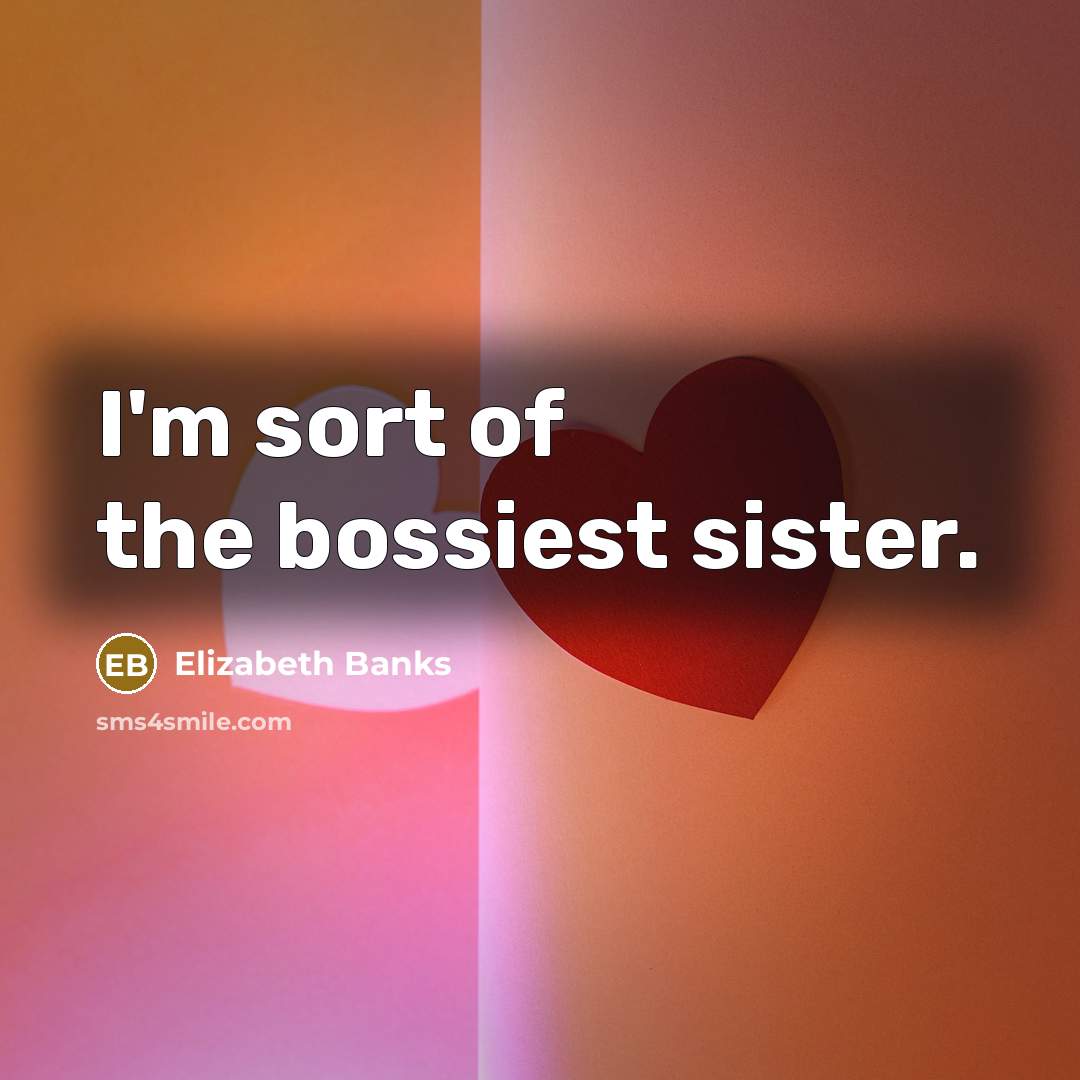 “I'm sort of the bossiest sister.…” quote by Elizabeth Banks
