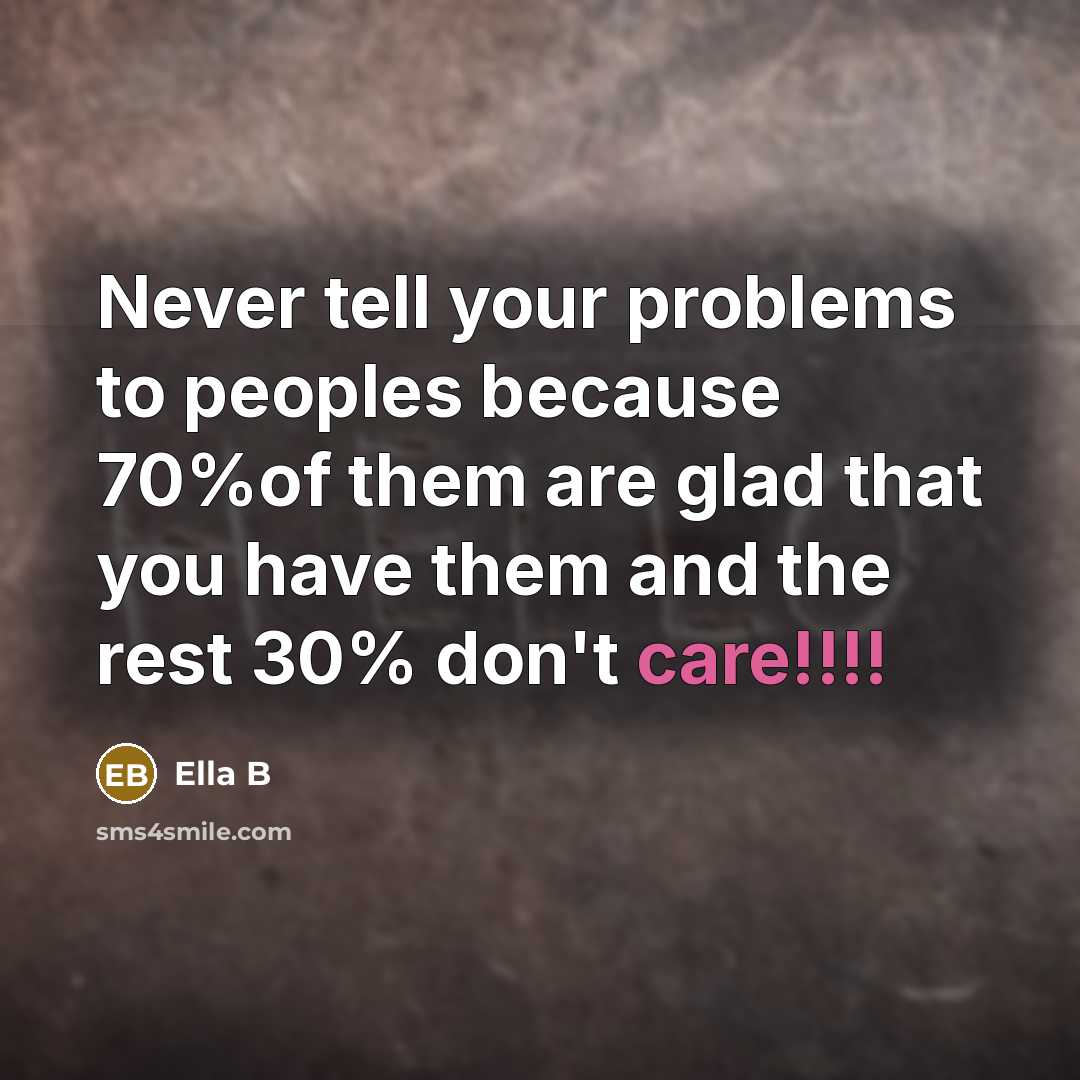 “Never tell your problems to peoples because 70%of them are…” quote by Ella B