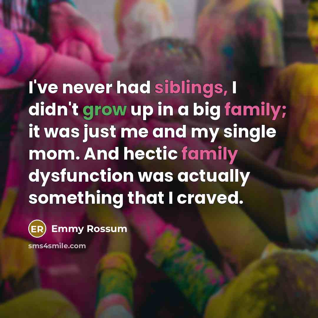 “I've never had siblings, I didn't grow up in a…” quote by Emmy Rossum