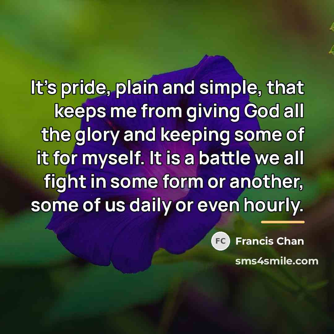 “It's pride, plain and simple, that keeps me from giving…” quote by Francis Chan