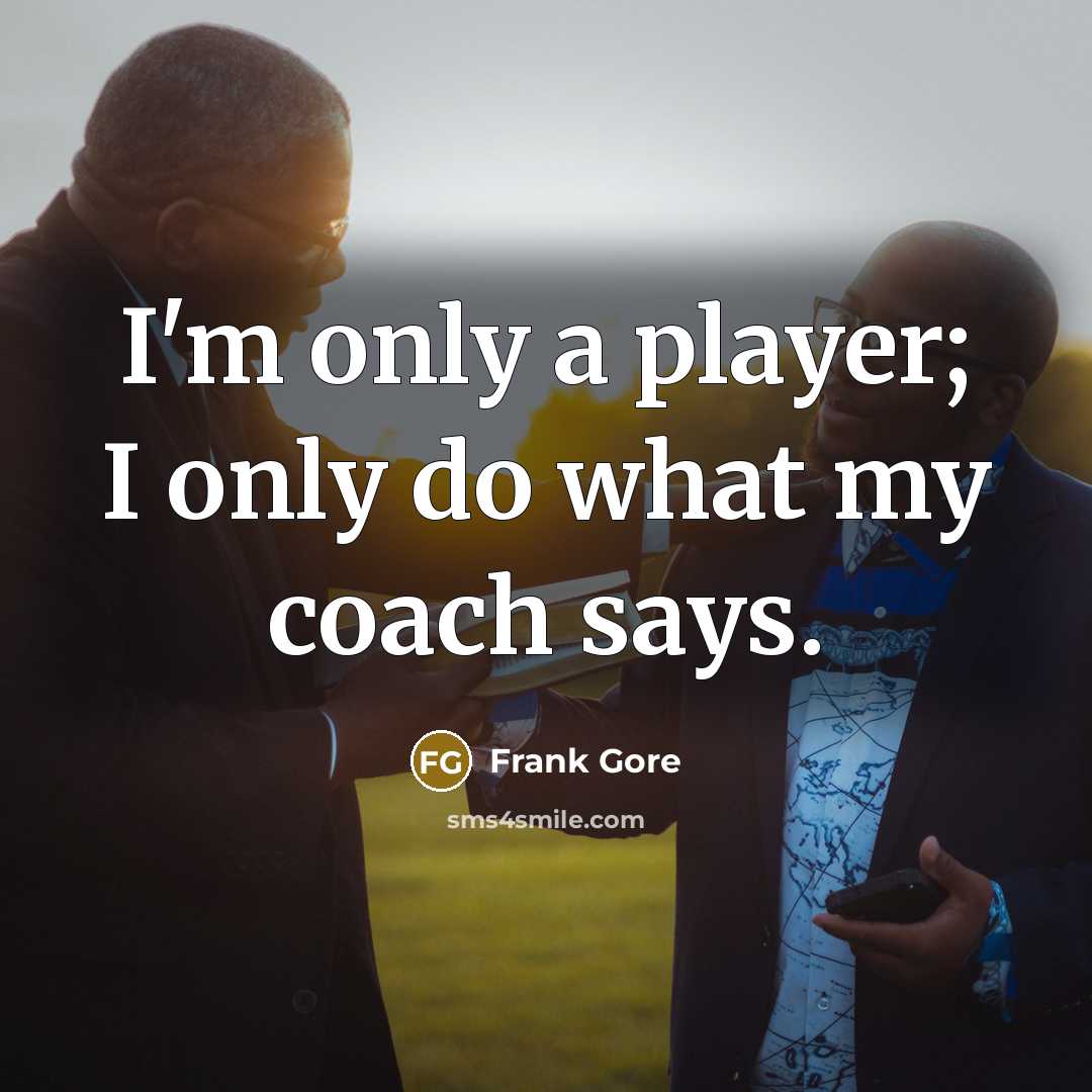 “I'm only a player; I only do what my coach…” quote by Frank Gore