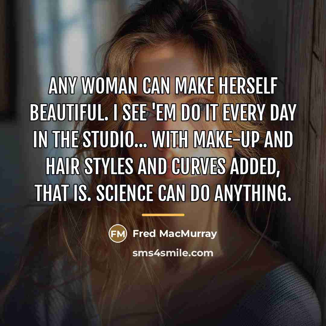 “Any woman can make herself beautiful. I see 'em do…” quote by Fred MacMurray