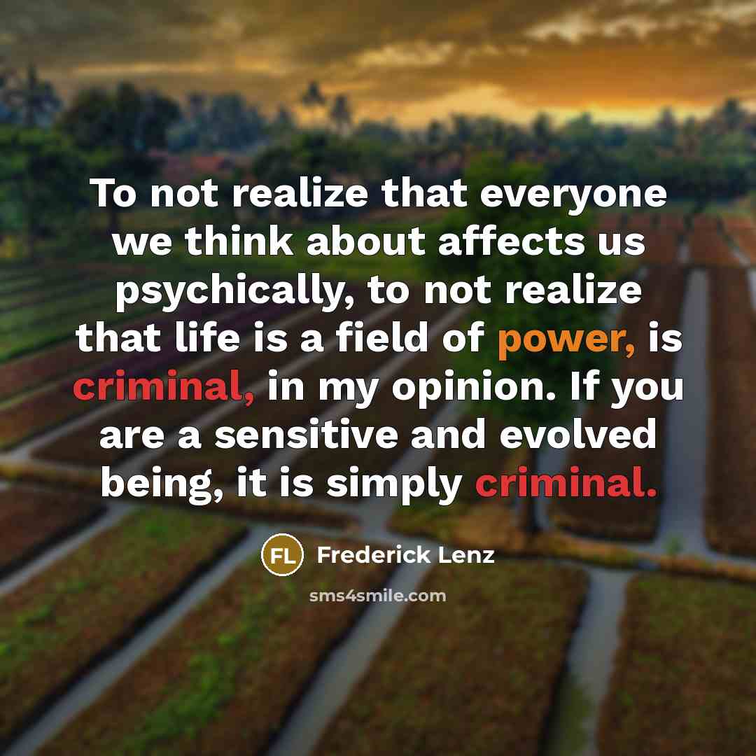 “To not realize that everyone we think about affects us…” quote by Frederick Lenz