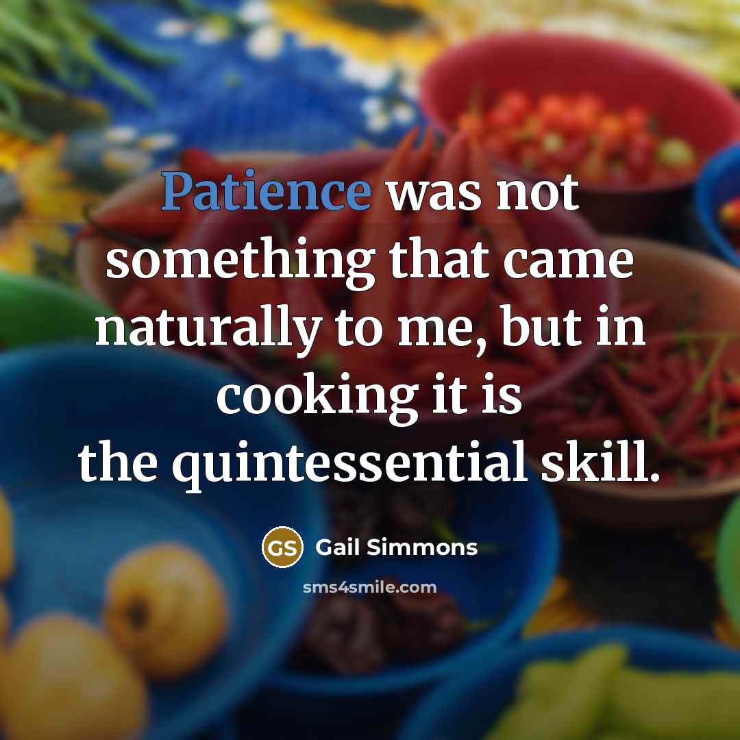 “Patience was not something that came naturally to me, but…” quote by Gail Simmons