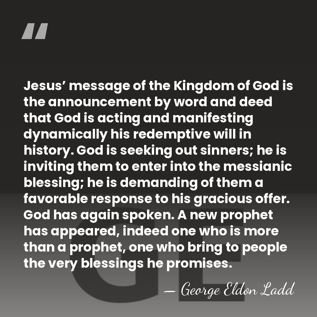 Jesus’ message of the Kingdom of God is the announcement by word&hellip; - George Eldon Ladd