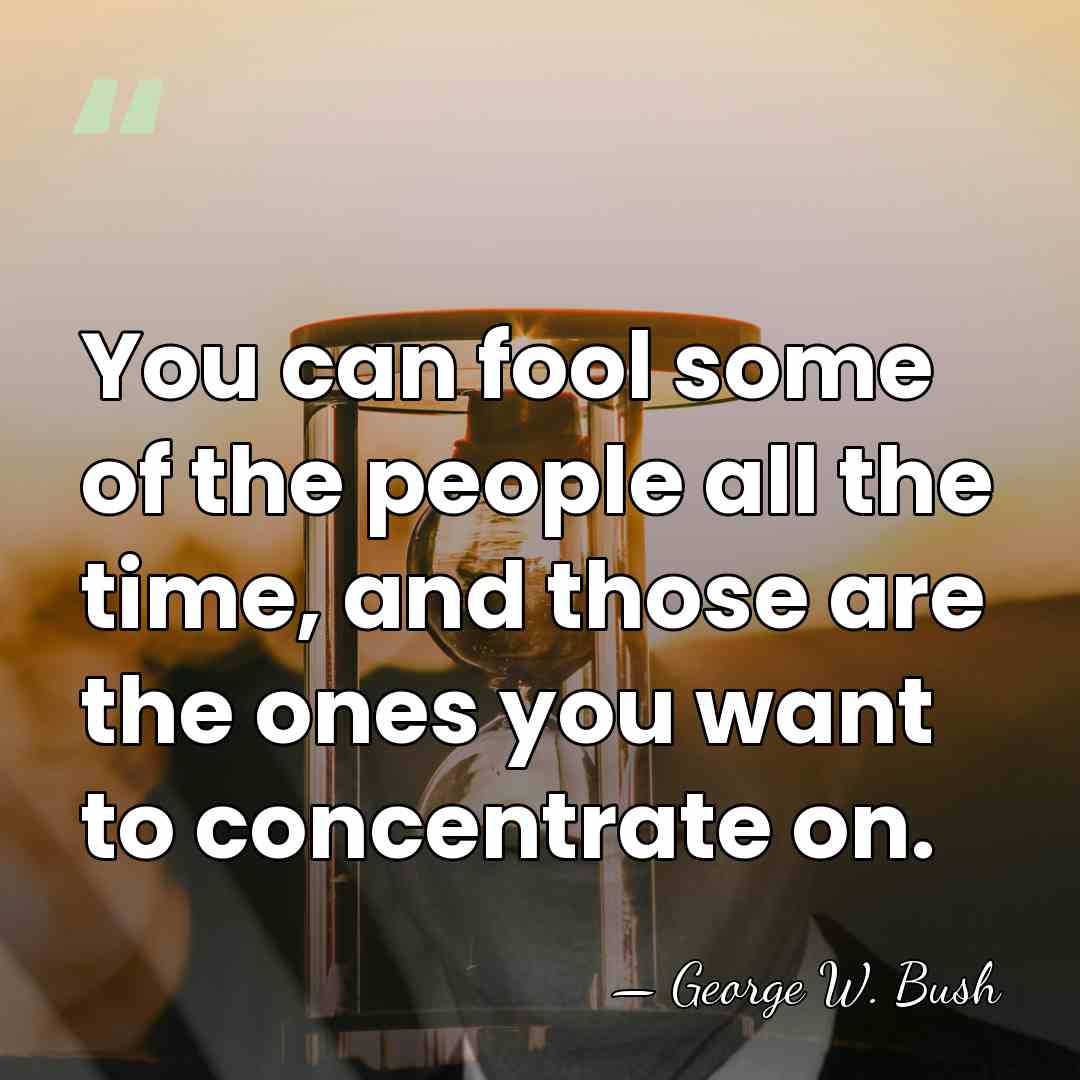 You can fool some of the people all the time, and those&hellip; - George W. Bush
