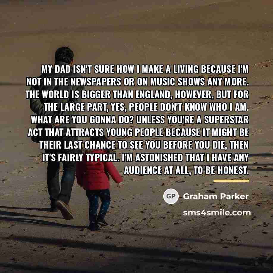 “My dad isn't sure how I make a living because…” quote by Graham Parker