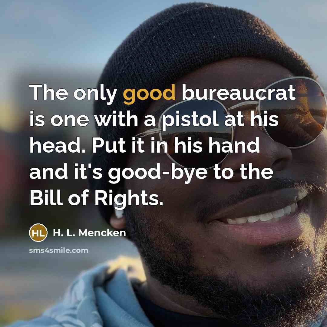 “The only good bureaucrat is one with a pistol at…” quote by H. L. Mencken