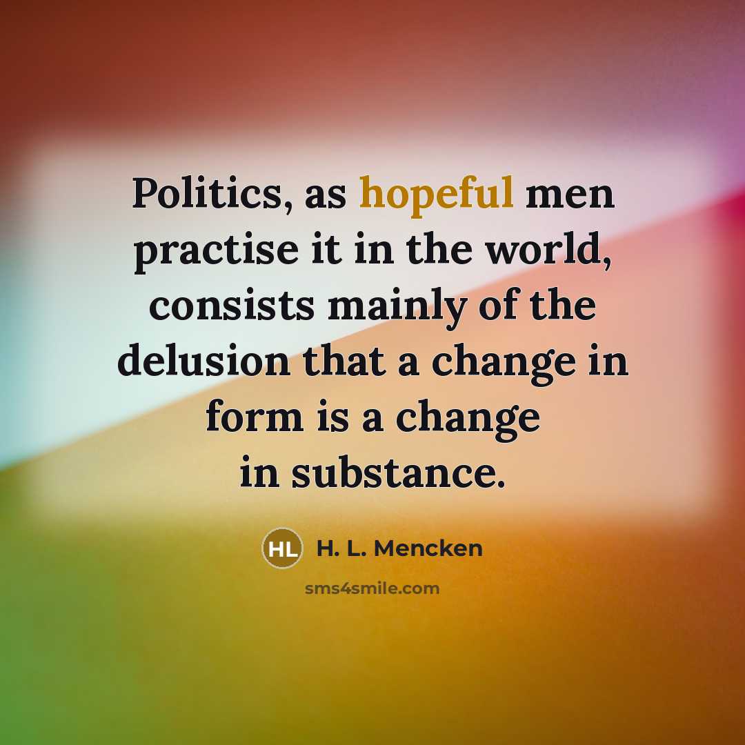 “Politics, as hopeful men practise it in the world, consists…” quote by H. L. Mencken