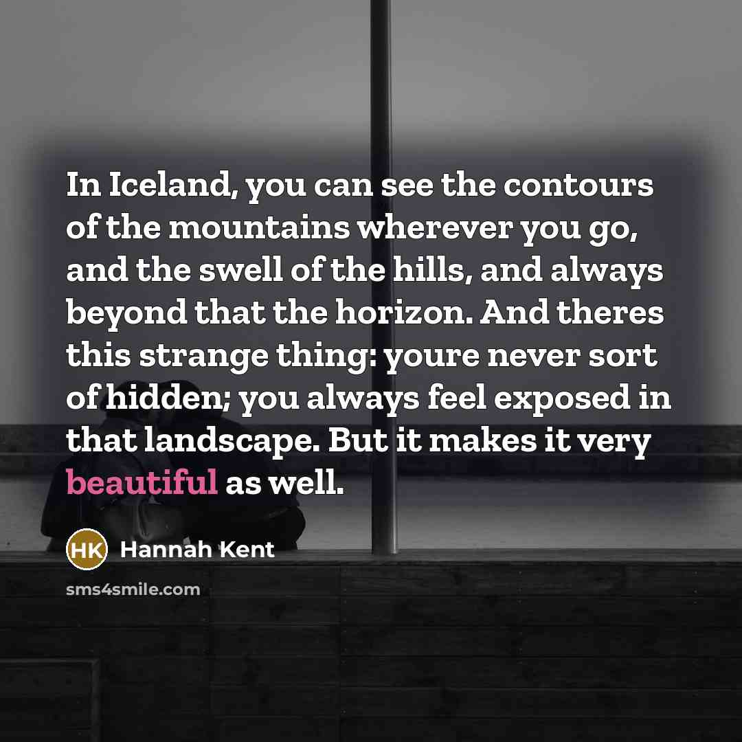“In Iceland, you can see the contours of the mountains…” quote by Hannah Kent
