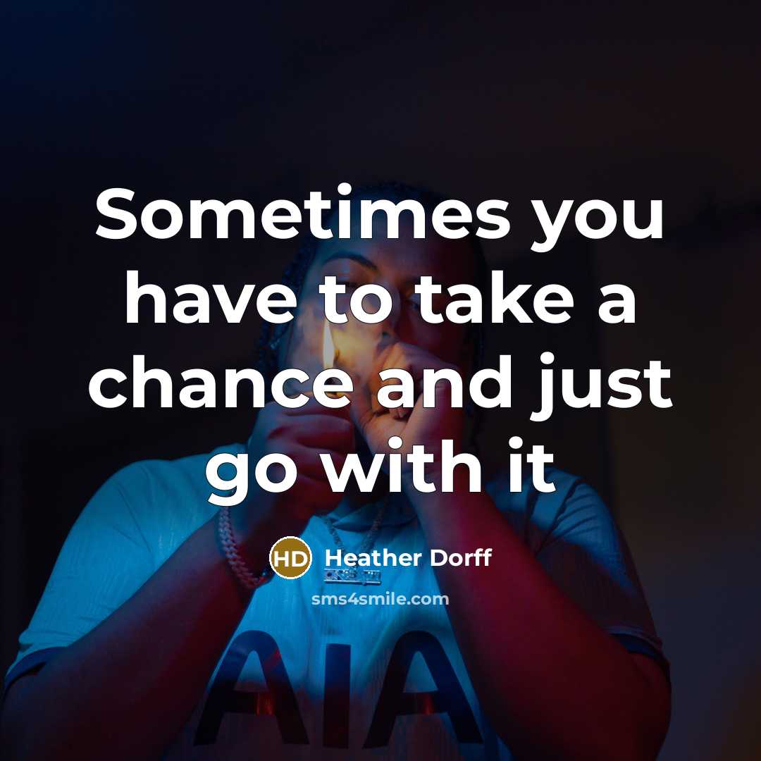 “Sometimes you have to take a chance and just go…” quote by Heather Dorff